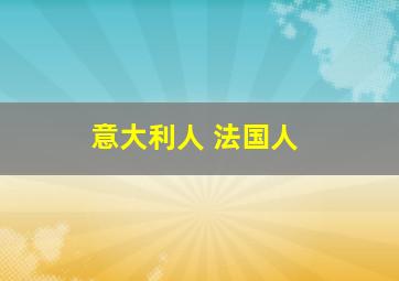 意大利人 法国人